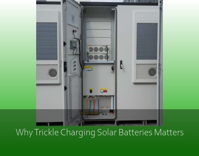 Why Trickle Charging Solar Batteries Matters